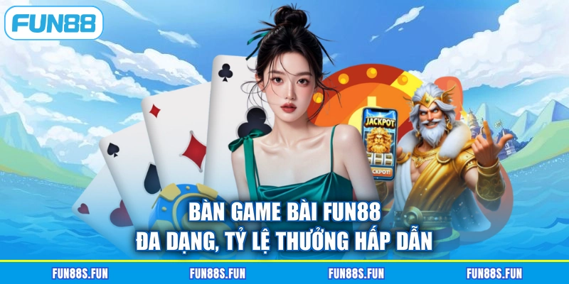 Bàn game bài FUN88 đa dạng, tỷ lệ thưởng hấp dẫn