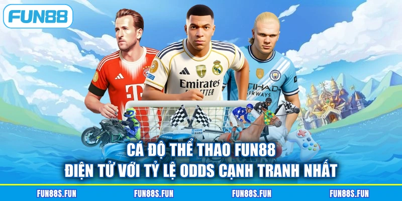 Cá độ thể thao FUN88 điện tử với tỷ lệ odds cạnh tranh nhất