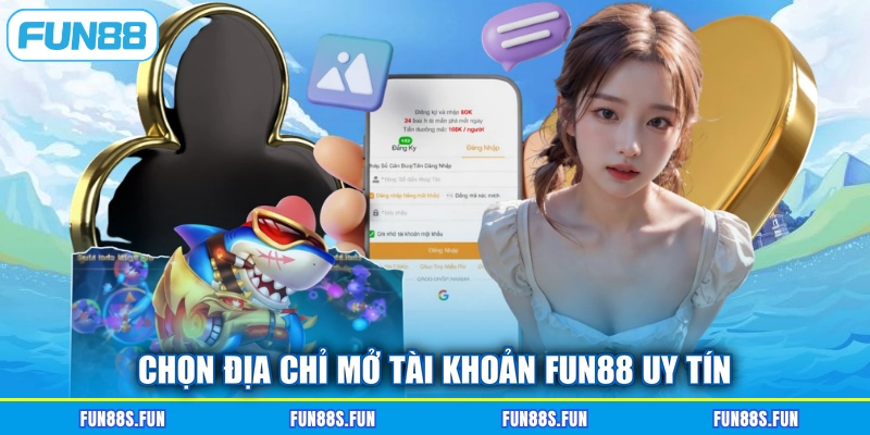 Chọn địa chỉ mở tài khoản Fun88 uy tín