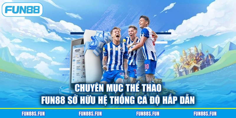 Chuyên mục thể thao FUN88 sở hữu hệ thống cá độ hấp dẫn