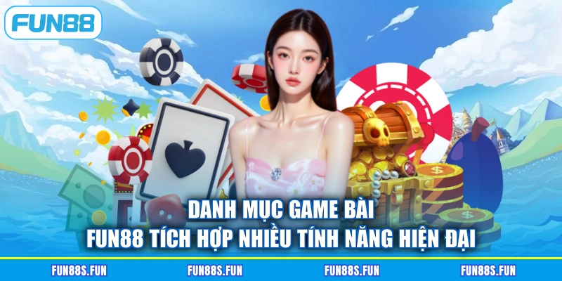Danh mục game bài FUN88 tích hợp nhiều tính năng hiện đại