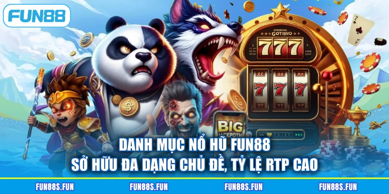 Danh mục nổ hũ FUN88 sở hữu đa dạng chủ đề, tỷ lệ RTP cao