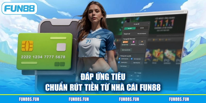 Đáp ứng tiêu chuẩn rút tiền từ nhà cái Fun88