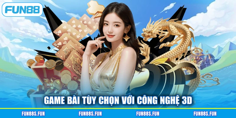 Game bài tùy chọn với công nghệ 3D