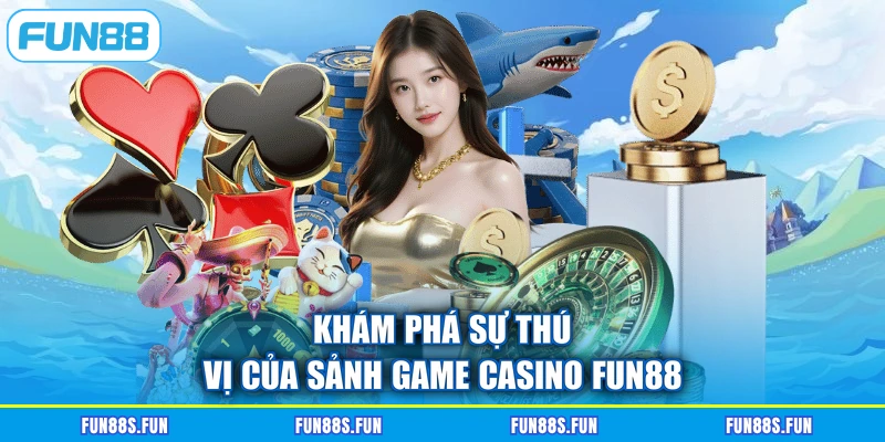Khám phá sự thú vị của sảnh game casino Fun88