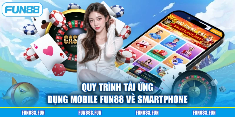 Quy trình tải ứng dụng mobile Fun88 về smartphone